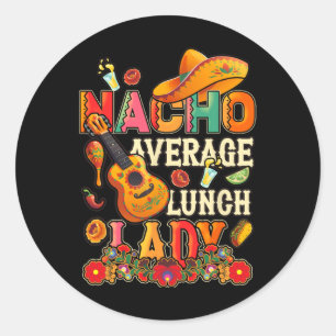 Nacho Average Lunch Lady Cinco De Mayo Fiesta Mexi Classic Round Sticker