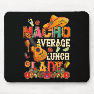 Nacho Average Lunch Lady Cinco De Mayo Fiesta Mexi Mouse Pad