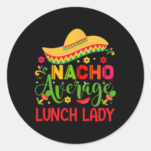 Nacho Average Lunch Lady Cinco De Mayo Funny Classic Round Sticker
