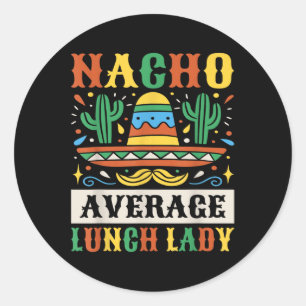 Nacho Average Lunch Lady Cinco De Mayo Mexican  Classic Round Sticker