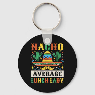 Nacho Average Lunch Lady Cinco De Mayo Mexican Key Ring