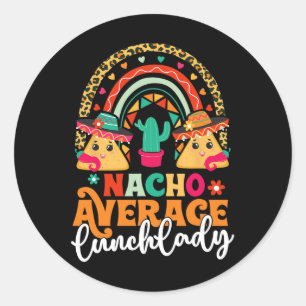 Nacho Average Lunch Lady Cinco De Mayo Mexico Fies Classic Round Sticker