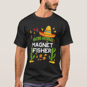 Nacho Average Magnet Fisher Cinco De Mayo T-Shirt