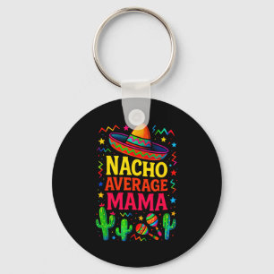 Nacho average mama - cinco de mayo fun party Nacho Key Ring