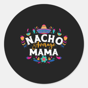 Nacho Average Mama Cinco De Mayo Mexican Matching Classic Round Sticker