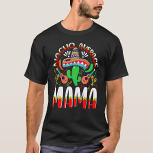 Nacho Average MAMA Cinco De Mayo Mexican Tradition T-Shirt