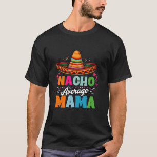 Nacho Average Mama Cinco de mayo Mum Mother Mexica T-Shirt