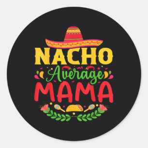 Nacho Average Mama - Funny Cinco De Mayo Nacho Lov Classic Round Sticker
