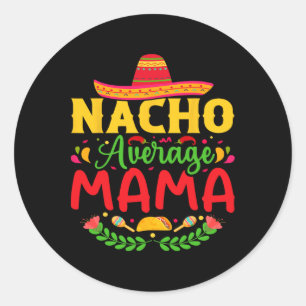 Nacho Average Mama - Funny Cinco De Mayo Nacho Lov Classic Round Sticker