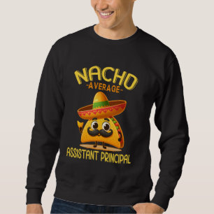Nacho Average Mexican Assistant Principal Cinco de Sweatshirt
