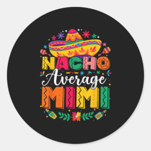 Nacho Average Mimi Cinco De Mayo Mexican Family Ma Classic Round Sticker