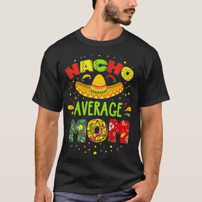 Nacho Average MOM Cinco De Mayo Mexican Fiesta   1 T-Shirt (Front)