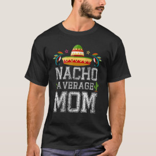 Nacho Average MOM Cinco De Mayo Mexican Fiesta T-Shirt