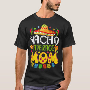 Nacho Average MOM T Cinco De Mayo Meican Fiesta T-Shirt