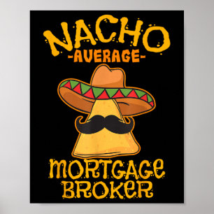 Nacho Average Mortgage Broker Agent Loan Cinco De  Poster