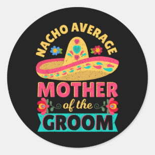 Nacho Average Mother Of Groom Cinco De Mayo Mexica Classic Round Sticker