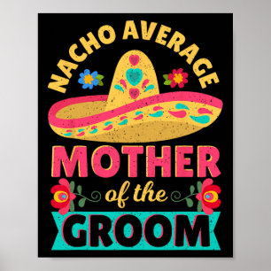 Nacho Average Mother Of Groom Cinco De Mayo Mexica Poster