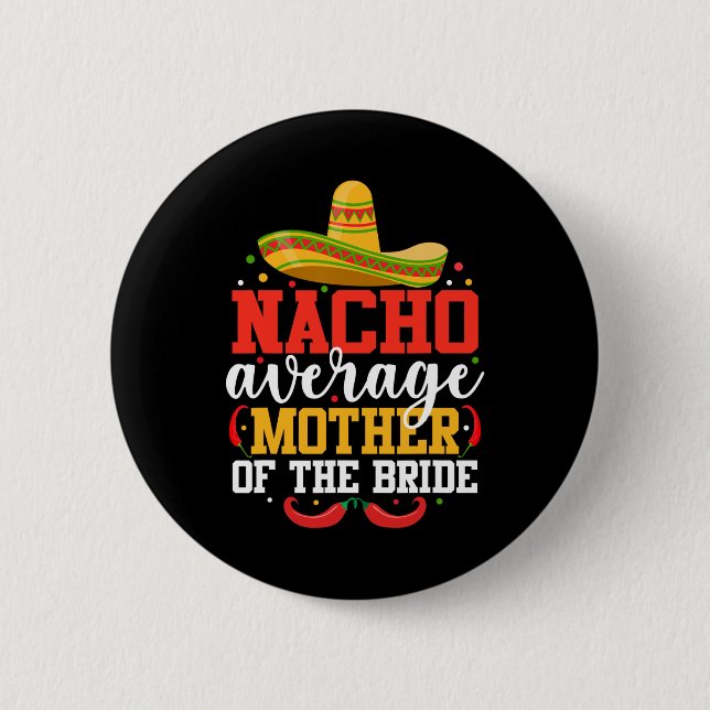 Nacho Average Mother Of The Bride Mexican Cinco De 6 Cm Round Badge (Front)