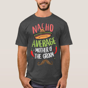 Nacho Average Mother of the Groom Meican Moustache T-Shirt