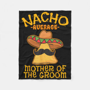Nacho Average Mother Of The Groom Mexican Cinco De Fleece Blanket