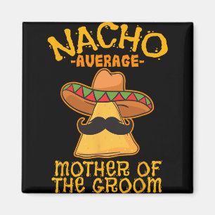 Nacho Average Mother Of The Groom Mexican Cinco De Magnet