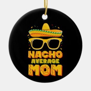 Nacho Average Mum Cinco De Mayo Matching Family Ceramic Ornament