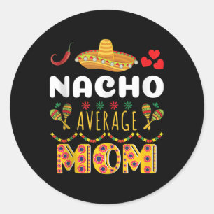 Nacho Average Mum Cinco De Mayo Mexican Fiesta Fun Classic Round Sticker