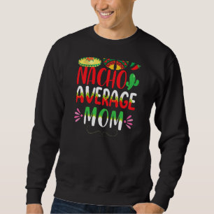Nacho Average Mum Cinco De Mayo Mexican Traditiona Sweatshirt