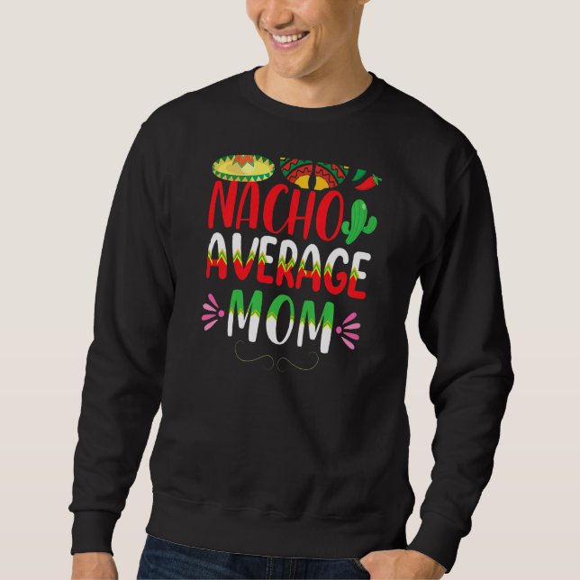 Nacho Average Mum Cinco De Mayo Mexican Traditiona Sweatshirt (Front)