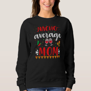 Nacho Average Mum Cinco De Mayo Mexican Traditiona Sweatshirt