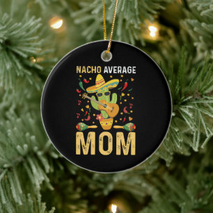 Nacho Average Mum Humour Mum Mexican Funny Joke Ceramic Ornament