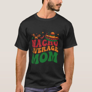 Nacho Average Mum Mamacita Mexican Hat Cinco De Ma T-Shirt