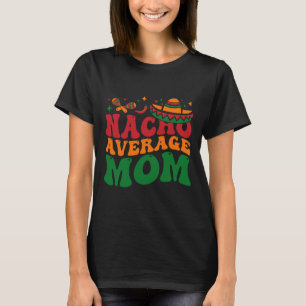 Nacho Average Mum Mamacita Mexican Hat Cinco De Ma T-Shirt