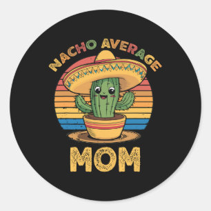 Nacho Average Mum Matching Mexican Cinco De Mayo F Classic Round Sticker