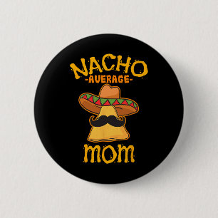 Nacho Average Mum Mexican Cinco De Mayo Mother Fie 6 Cm Round Badge