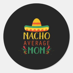 Nacho Average Mum Shirt Funny Cinco De Mayo Classic Round Sticker