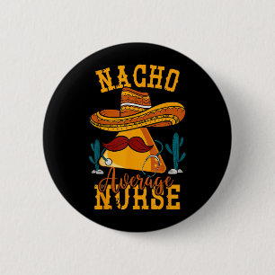 Nacho Average Nurse Cinco De Mayo Fiesta Mexican 6 Cm Round Badge
