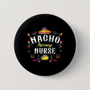Nacho Average Nurse Cinco De Mayo Fiesta Mexican 6 Cm Round Badge