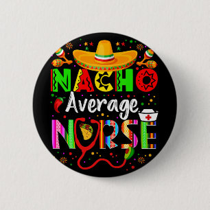 Nacho Average Nurse Cinco De Mayo Fiesta Mexican N 6 Cm Round Badge