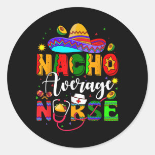 Nacho Average Nurse Cinco De Mayo Fiesta Mexican N Classic Round Sticker