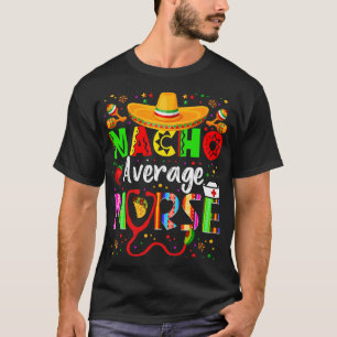 Nacho Average Nurse Cinco De Mayo Fiesta Mexican N T-Shirt