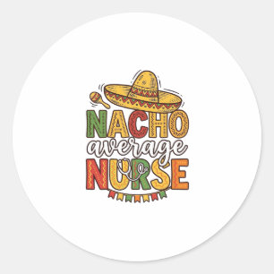 Nacho Average Nurse Cinco De Mayo Shirt Design_1 Classic Round Sticker