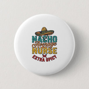 Nacho Average Nurse Extra Spicy Funny Nurse Shirt_ 6 Cm Round Badge