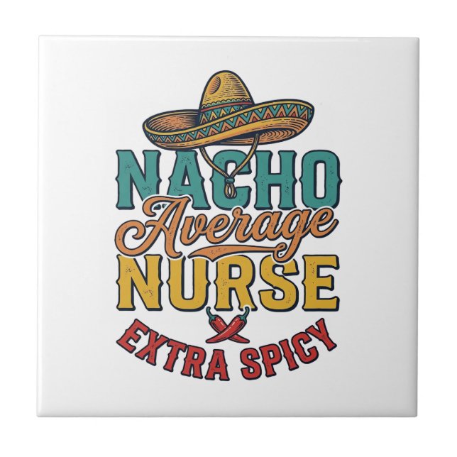 Nacho Average Nurse Extra Spicy Funny Nurse Shirt_ Ceramic Tile (Front)