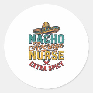 Nacho Average Nurse Extra Spicy Funny Nurse Shirt_ Classic Round Sticker