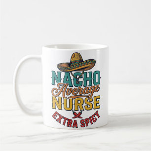 Nacho Average Nurse Extra Spicy Funny Nurse Shirt_ Coffee Mug