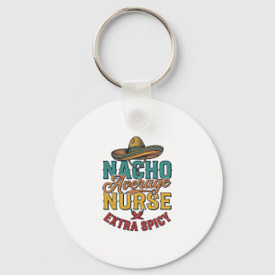 Nacho Average Nurse Extra Spicy Funny Nurse Shirt_ Key Ring