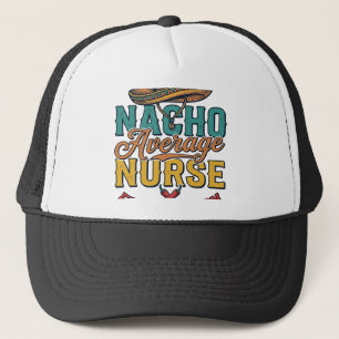 Nacho Average Nurse Extra Spicy Funny Nurse Shirt_ Trucker Hat