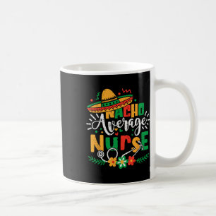 Nacho Average Nurse Family Cinco De Mayo Mexican R Coffee Mug