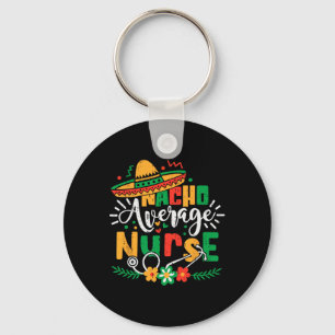 Nacho Average Nurse Family Cinco De Mayo Mexican R Key Ring